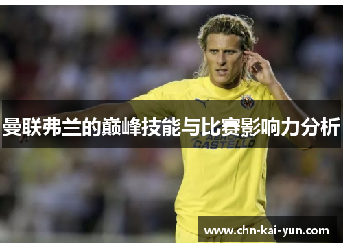 曼联弗兰的巅峰技能与比赛影响力分析 曼联弗兰的巅峰技能与比赛影响力分析