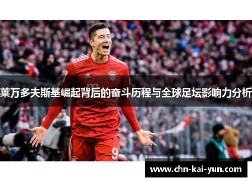 莱万多夫斯基崛起背后的奋斗历程与全球足坛影响力分析