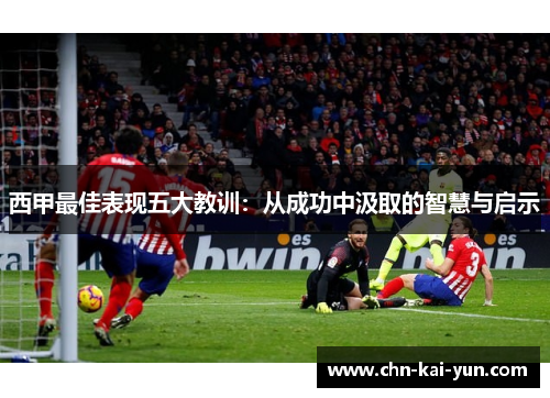 西甲最佳表现五大教训:从成功中汲取的智慧与启示 西甲最佳表现五大教训:从成功中汲取的智慧与启示