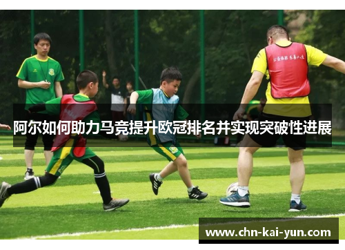 阿尔如何助力马竞提升欧冠排名并实现突破性进展 阿尔如何助力马竞提升欧冠排名并实现突破性进展