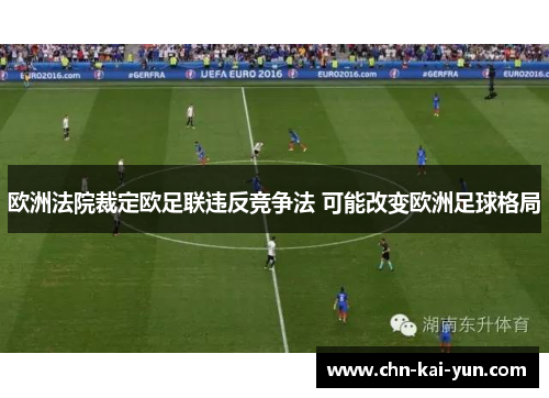 欧洲法院裁定欧足联违反竞争法 可能改变欧洲足球格局 欧洲法院裁定欧足联违反竞争法 可能改变欧洲足球格局