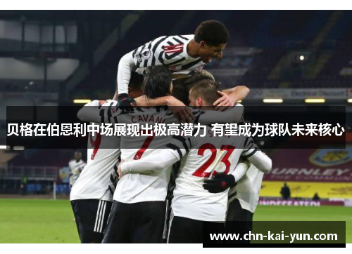 贝格在伯恩利中场展现出极高潜力 有望成为球队未来核心